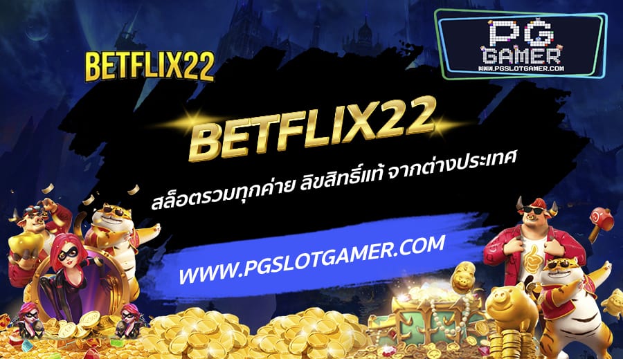 BETFLIX22-สล็อตรวมทุกค่าย-ลิขสิทธิ์แท้-จากต่างประเทศ