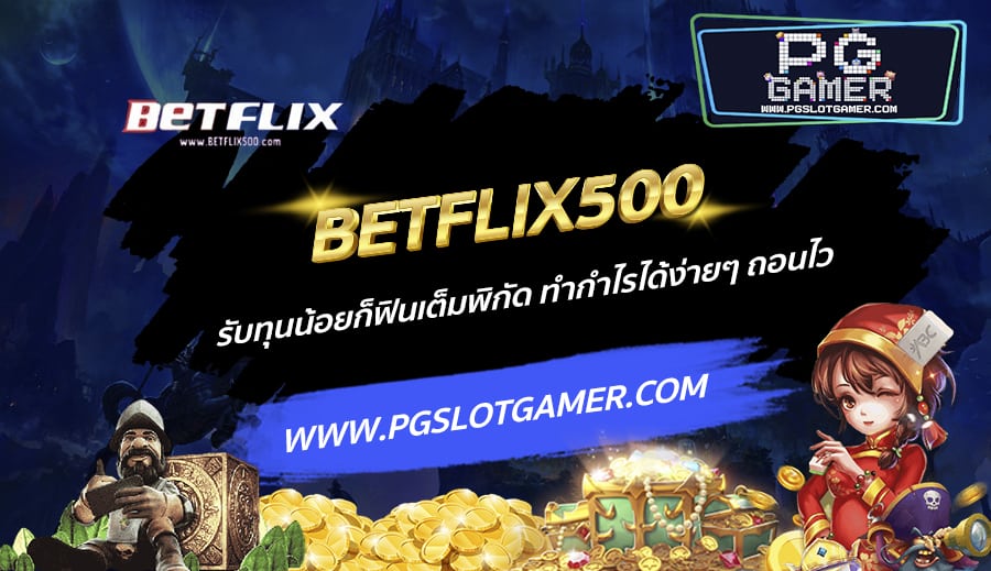 BETFLIX500-รับทุนน้อยก็ฟินเต็มพิกัด-ทำกำไรได้ง่ายๆ-ถอนไว